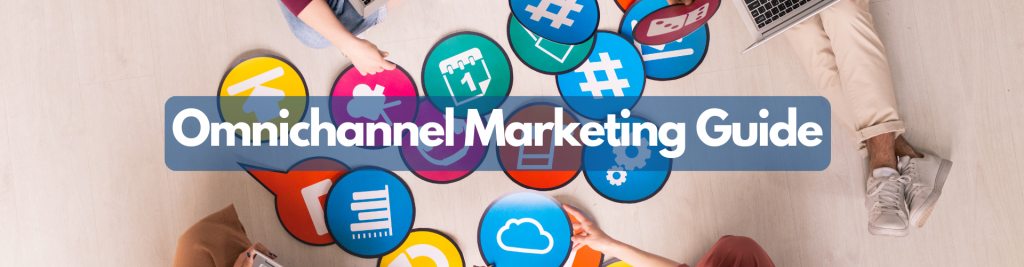 Omnichannel Marketing: An Actionable Guide +13 Powerful Tips