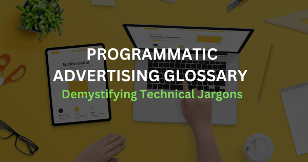 Programmatic Advertising Glossary – Demystifying Technical Jargons