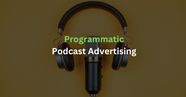 Programmatic Podcast Advertising – Maximize the ROI