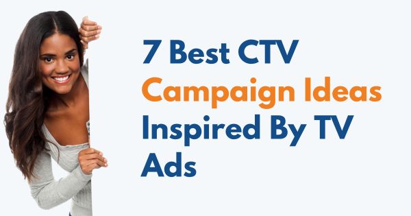 7 CTV Campaign Ideas Inspired By Best TV Ads