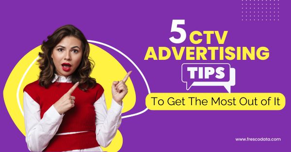 5 CTV Advertising Tips to Get The Most Out of It